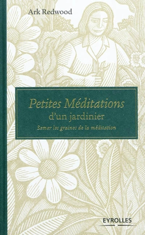 Petites méditations d'un jardinier : semer les graines de la méditation - Ark Redwood