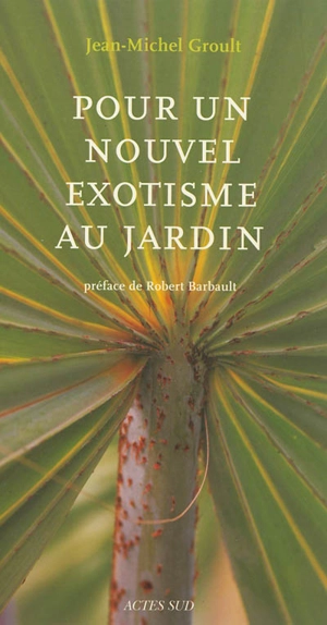 Pour un nouvel exotisme au jardin - Jean-Michel Groult