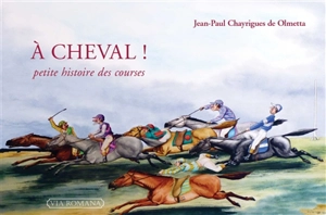 A cheval ! : petite histoire des courses - Jean-Paul Chayrigues de Olmetta