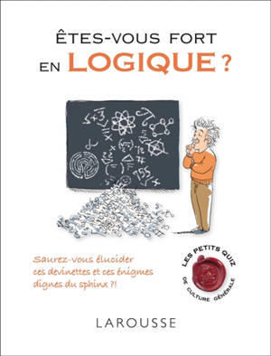 Êtes-vous fort en logique ? : saurez-vous élucider ces devinettes et ces énigmes dignes du sphinx ?! - Michèle Lecreux