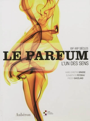 Le parfum : l'un ses sens, XXe-XXIe siècles - Marie-Christine Grasse