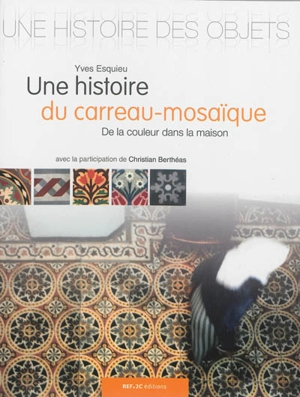 Une histoire du carreau-mosaïque : de la couleur dans la maison - Yves Esquieu