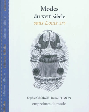 Modes du XVIIe siècle. Sous Louis XIV - Sophie George