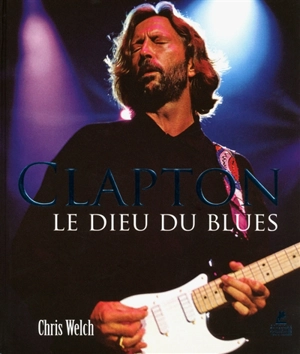 Clapton : le dieu du blues - Chris Welch