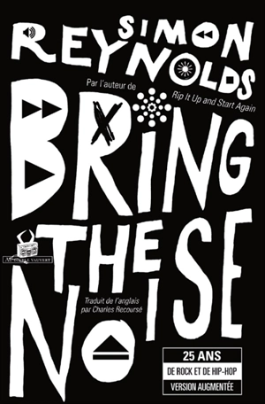 Bring the noise : 25 ans de rock et de hip-hop - Simon Reynolds