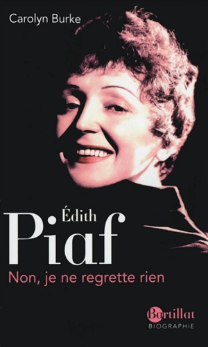 Edith Piaf : non, je ne regrette rien - Carolyn Burke