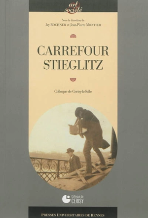 Carrefour Alfred Stieglitz : colloque de Cerisy-la-Salle - Centre culturel international (Cerisy-la-Salle, Manche). Colloque (2010)