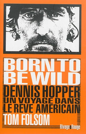 Born to be wild : Dennis Hopper, un voyage dans le rêve américain - Tom Folsom