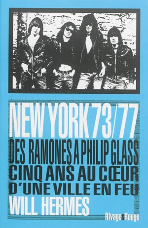 New York 73-77 : des Ramones à Philip Glass, cinq ans au coeur d'une ville en feu - Will Hermes