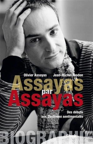 Assayas par Assayas : des débuts aux Destinées sentimentales - Olivier Assayas