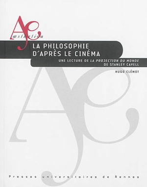 La philosophie d'après le cinéma : une lecture de La projection du monde de Stanley Cavell - Hugo Clémot