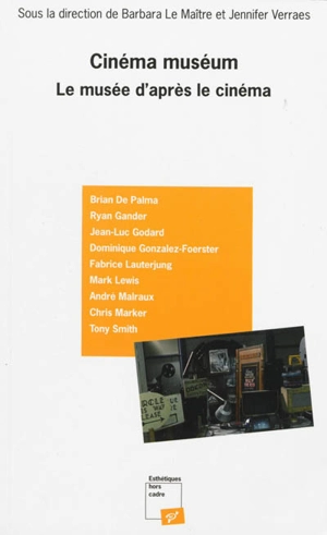 Cinéma muséum : le musée d'après le cinéma : Brian De Palma, Ryan Gander, Jean-Luc Godard, Dominique Gonzalez-Foerster, Fabrice Lauterjung, Mark Lewis, André Malraux, Chris Marker, Tony Smith