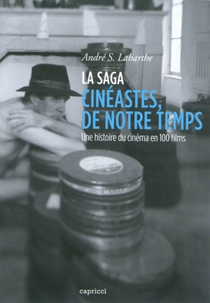 La saga cinéastes, de notre temps : une histoire du cinéma en 100 films - André Sylvain Labarthe