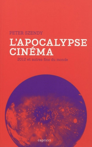 L'apocalypse cinéma : 2012 et autres fins du monde - Peter Szendy