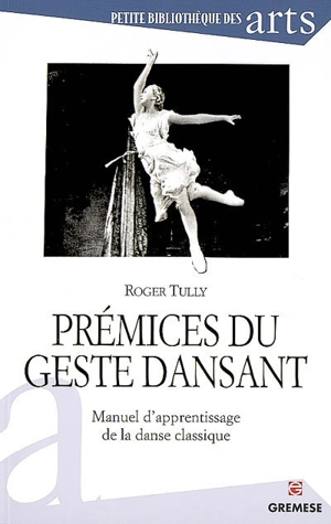 Prémices du geste dansant : manuel d'apprentissage de la danse classique - Roger Tully