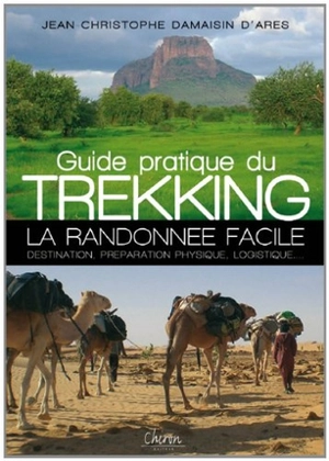 Guide pratique du trekking : la randonnée facile : destination, préparation physique, logistique... - Jean-Christophe Damaisin d'Arès