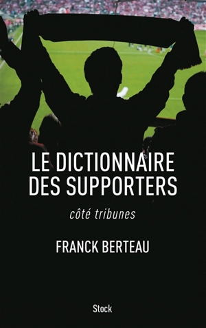 Le dictionnaire des supporters : côté tribunes - Franck Berteau