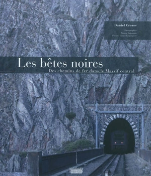 Les bêtes noires : des chemins de fer dans le Massif Central - Daniel Crozes