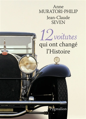 12 voitures qui ont changé l'histoire - Anne Muratori-Philip