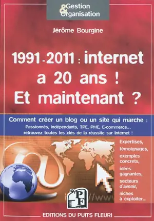 1991-2011 : internet a 20 ans ! Et maintenant ? : créer un blog ou un site qui marche : éléments pratiques, pistes, expertises, exemples & témoignages pour réussir son projet - Jérôme Bourgine