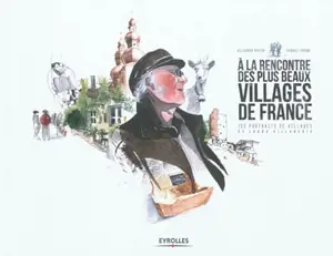 A la rencontre des plus beaux villages de France : 155 portraits de villages et leurs villageois - Alexandre Marion