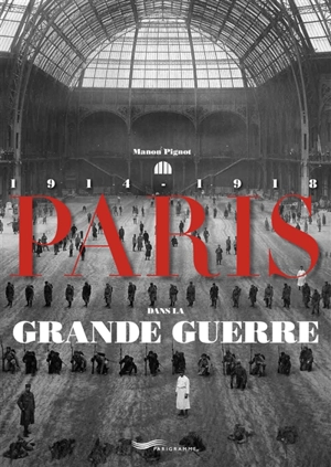 Paris dans la Grande Guerre : 1914-1918 - Manon Pignot