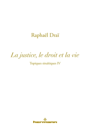 Topiques sinaïtiques. Vol. 4. La justice, le droit et la vie - Raphaël Draï