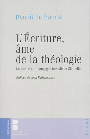 L'Ecriture, âme de la théologie : la parole et le langage chez Albert Chapelle - Benoît De Baenst