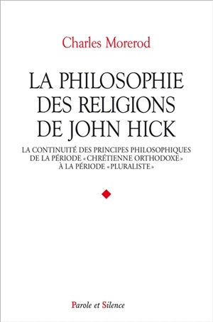 La philosophie des religions de John Hick : la continuité des principes philosophiques de la période chrétienne orthodoxe à la période pluraliste - Charles Morerod