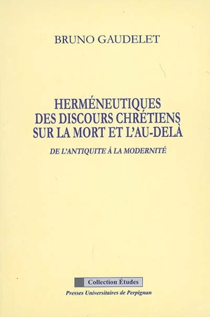 Herméneutique des discours chrétiens sur la mort et l'au-delà de l'Antiquité à la modernité - Bruno Gaudelet