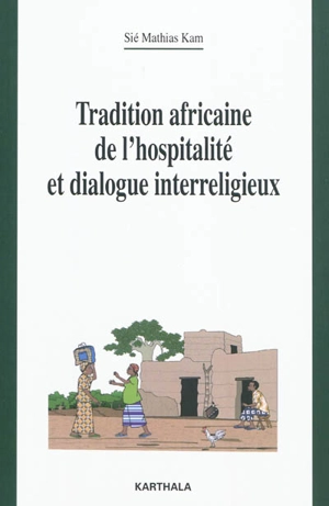 Tradition africaine de l'hospitalité et dialogue interreligieux : réflexion théologique et pastorale dans le contexte de l'Eglise-Famille de Dieu au Burkina Faso - Sié Mathias Kam