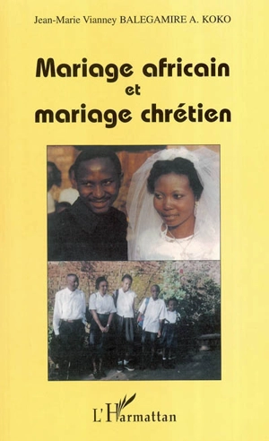 Mariage africain et mariage chrétien : vers des solutions canoniques et pastorales dans l'Eglise de la République démocratique du Congo - Jean-Marie Vianney Balegamire