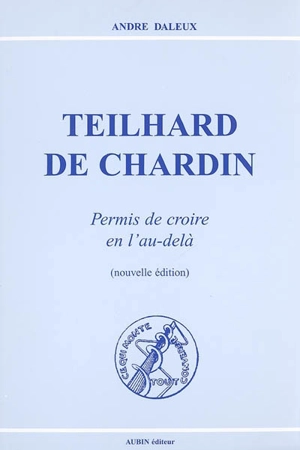 Teilhard de Chardin : permis de croire en l'au-delà - André Daleux