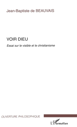 Voir Dieu : essai sur le visible et le christianisme - Jean-Baptiste de Beauvais