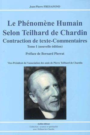 Le phénomène humain selon Teilhard de Chardin, contraction de textes-commentaires. Vol. 1 - Jean-Pierre Frésafond