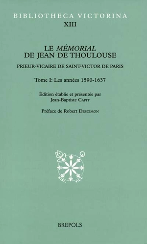 Le mémorial de Jean de Thoulouse : prieur-vicaire de Saint-Victor de Paris. Vol. 1. Les années 1590-1637 - Jean de Thoulouse