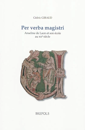 Per verba magistri : Anselme de Laon et son école au XIIe siècle - Cédric Giraud