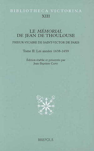 Le mémorial de Jean de Thoulouse : prieur-vicaire de Saint-Victor de Paris. Vol. 2. Les années 1638-1659 - Jean de Thoulouse