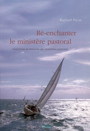 Ré-enchanter le ministère pastoral : fonctions et tensions du ministère pastoral - Raphaël Picon