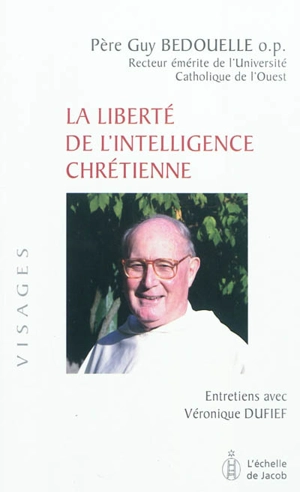 La liberté de l'intelligence chrétienne - Guy Bedouelle