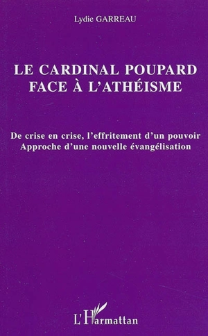 Le cardinal Poupard face à l'athéisme : de crise en crise, l'effritement d'un pouvoir : approche d'une nouvelle évangélisation - Lydie Garreau