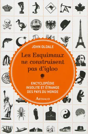 Les Esquimaux ne construisent pas d'igloo : encyclopédie insolite et étrange des pays du monde - John Oldale
