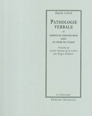 Pathologie verbale ou Lésions de certains mots dans le cours de l'usage. Littré, homme de la lettre - Emile Littré