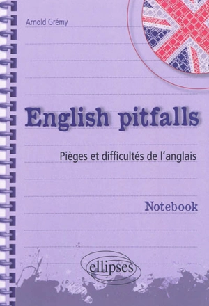 English pitfalls : pièges et difficultés de l'anglais : notebook - Arnold Grémy