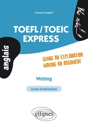 TOEFL-TOEIC express : writing, autoévaluation : giving an explanation, making an argument - Florent Gusdorf