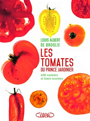 Les tomates du prince jardinier : 650 variétés et leurs recettes - Louis Albert de Broglie