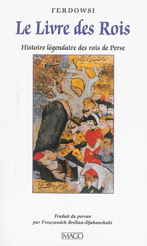 Le livre des rois : histoire légendaire des rois de Perse - Abu al-Qasem Firdousî