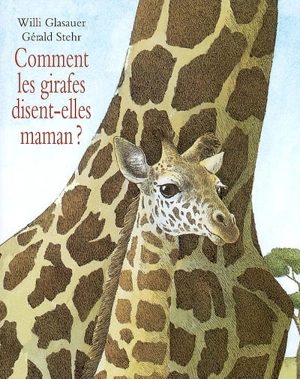 Comment les girafes disent-elles maman ? - Willi Glasauer