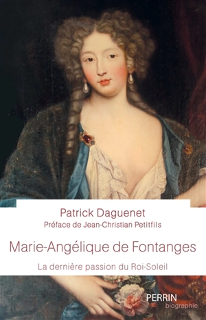 Marie-Angélique de Fontanges : la dernière passion du Roi-Soleil - Patrick Daguenet