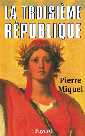 La Troisième République - Pierre Miquel